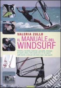 Il manuale del windsurf. Ediz. illustrata libro di Zullo Valeria