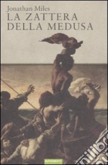 La zattera della medusa libro di Miles Jonathan