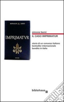 Il caso Imprimatur. Storia di un romanzo italiano bestseller internazionale bandito in Italia. Ediz. illustrata libro di Berni Simone