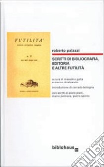 Scritti di bibliografia, editoria e altre futilità libro di Palazzi Roberto; Gatta M. (cur.); Chiabrando M. (cur.)