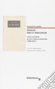 Einaudi. Sibi et amicorum. Storia portatile di una collana editoriale (1966-2011) libro di Gatta Massimo; Mainieri O. (cur.)