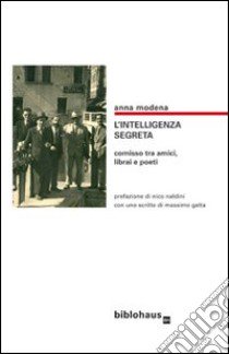 L'intelligenza segreta. Comisso tra amici, librai e poeti libro di Moderna Anna