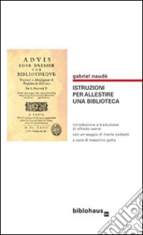 Istruzioni per allestire una biblioteca libro di Naudé Gabriel; Gatta M. (cur.)