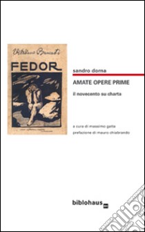 Amate opere prime. Il Novecento su charta libro di Dorna Sandro; Gatta M. (cur.)