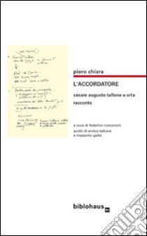 L'accordatore. Cesare Augusto Tallone a Orta libro di Chiara Piero; Roncoroni F. (cur.)