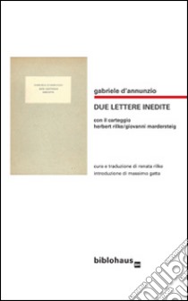 Due lettere inedite. Con il carteggio Herbert Rilke/Giovanni Mardersteig libro di D'Annunzio Gabriele; Rilke R. (cur.)