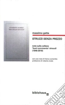 Struzzi senza prezzo. Note sulla collana fuori commercio Einaudi (1946-2018) libro di Gatta Massimo