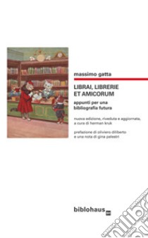 Librai, librerie et amicorum. Appunti per una bibliografia futura libro di Gatta Massimo; Kruk H. (cur.)