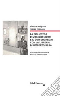 La biblioteca di Virgilio Giotti e il suo sodalizio con la libreria di Umberto Saba libro di Volpato Simone; Menato Marco; Gatta M. (cur.)