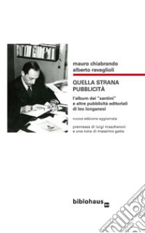 Quella strana pubblicità. L'album dei «santini» e altre pubblicità editoriali di Leo Longanesi libro di Chiabrando Mauro; Ravaglioli Alberto