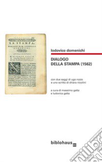 Dialogo della stampa (1562) libro di Domenichi Lodovico; Gatta M. (cur.); Gatta L. (cur.)