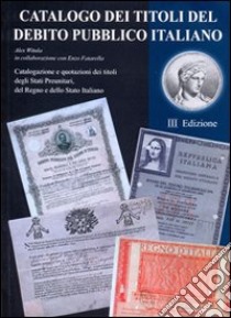 Catalogo dei titoli del debito pubblico italiano. Catalogazione e quotazione di titoli degli Stati preunitari, del Regno e dello Stato italiano libro di Witula Alex; Fatarella Enzo