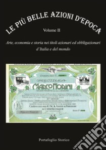 Le più belle azioni d'epoca. Arte, economia e storia nei titoli azionari ed obbligazioni d'Italia e del mondo. Vol. 2 libro di Witula Alex