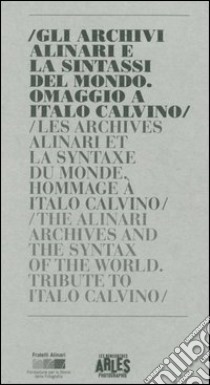 Gli archivi Alinari e la sintassi del mondo. Omaggio a Italo Calvino. Ediz. italiana, francese e inglese libro di Berthoud C. (cur.)