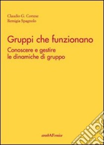 Gruppi che funzionano. Conoscere e gestire le dinamiche di gruppo libro di Cortese Claudio G.; Spagnolo Remigia