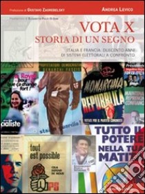 Vota x. Storia di un segno. La legislazione elettorale dal '700 ad oggi. Dalla scelta fra i candidati alla formazione del parlamento libro di Levico Andrea