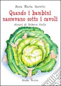 Quando i bambini nascevano sotti i cavoli libro di Sarotto Anna M.