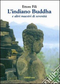 L'Indiano Buddha. E altri maestri di serenità libro di Fili Ettore