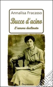 Bucce d'acino. L'amore declinato libro di Fracasso Annalisa