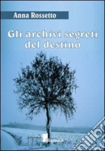 Gli archivi segreti del destino libro di Rossetto Anna