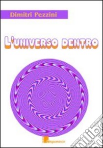 L'universo dentro libro di Pezzini Dimitri