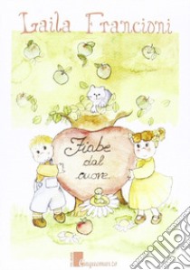 Fiabe dal cuore. Ediz. illustrata libro di Francioni Laila