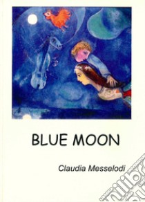 Blue moon. Testo inglese a fronte libro di Messelodi Claudia