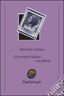 Gli scrittori italiani e la pittura libro di Carlino Marcello