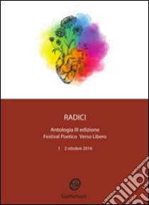 Radici. Antologia festival poetico «Verso Libero». 3ª edizione 2016 libro di Mattei R. (cur.)