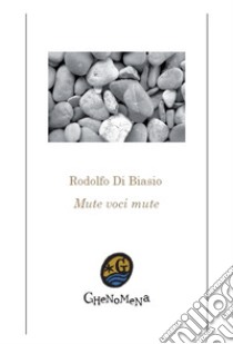 Mute voci mute libro di Di Biasio Rodolfo; Di Biasio M. C. (cur.)