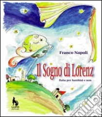 Il sogno di Lorenz fiaba per bambini e non. Ediz. illustrata libro di Napoli Franco