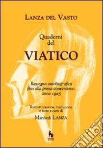 Quaderni del Viatico. Rassegna autobiografica fino alla prima conversione anno 1925 libro di Lanza Del Vasto Giuseppe G.; Lanza M. (cur.)