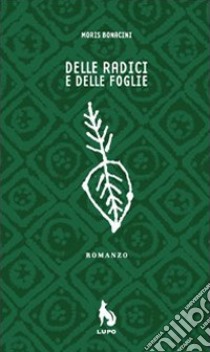 Delle radici e delle foglie libro di Bonacini Moris