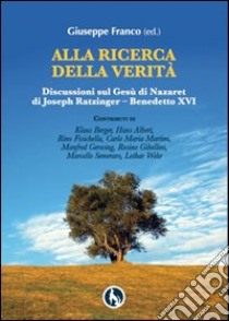 Alla ricerca della verità. Discussioni sul Gesù di Nazaret di Joseph Ratzinger-Benedetto XVI libro di Franco Giuseppe