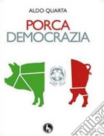 Porca democrazia libro di Quarta Aldo