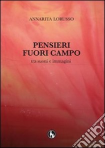 Pensieri fuori campo tra suoni e immagini. Con CD Audio libro di Lorusso Annarita