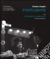 Footlights-Il mondo di Limelight. Ediz. illustrata libro di Chaplin Charlie; Robinson David; Cristalli P. (cur.); Cenciarelli C. (cur.)