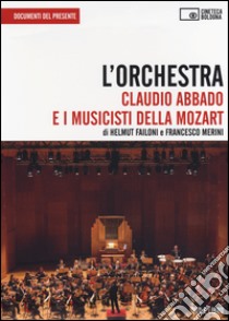 L'orchestra. Claudio Abbado e i musicisti della Mozart. DVD. Con libro libro di Failoni Helmut; Merini Francesco
