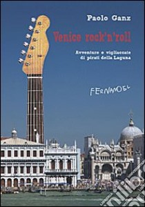 Venice rock'n'roll. Avventure e vigliaccate di pirati della laguna libro di Ganz Paolo