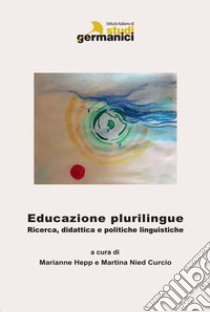 Bildung zur Mehrsprachigkeit: Forschung, Didaktik und Sprachpolitik. Ediz. multilingue libro di Hepp M. (cur.); Nied Curcio M. (cur.)