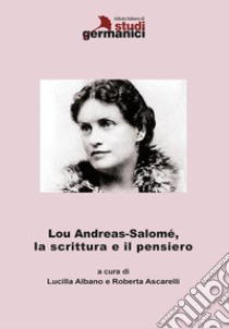 Lou Andreas-Salomè, la scrittura e il pensiero. Ediz. italiana e inglese libro di Albano L. (cur.); Ascarelli R. (cur.)