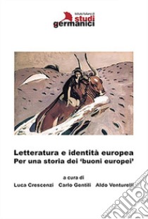 Letteratura e identità europea. Per una storia dei 'buoni europei' libro di Crescenzi L. (cur.); Gentili C. (cur.); Venturelli A. (cur.)