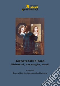 Autotraduzione. Motivi, studi, strategie. Ediz. italiana, inglese e tedesca libro di Berni B. (cur.); D'Atena A. (cur.)