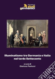 Illuminatismo tra Germania e Italia nel tardo Settecento libro di Paolucci G. (cur.)