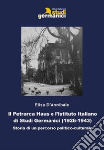 Il Petrarca Haus e l'Istituto Italiano di Studi Germanici (1926-1943). Storia di un percorso politico-culturale libro di D'Annibale Elisa