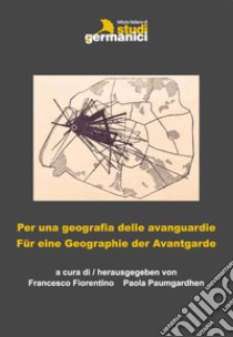 Per una geografia delle Avanguardie-Für eine geographie der Avantgarde libro di Fiorentino F. (cur.); Paumgardhen P. (cur.)