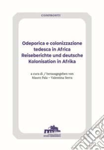 Odeporica e colonizzazione tedesca in Africa-Reiseberichte und deutsche Kolonisation in Afrika. Ediz. bilingue libro di Pala M. (cur.); Serra V. (cur.)