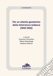 Per un atlante geostorico della letteratura tedesca libro di Fiorentino F. (cur.); Massalongo M. (cur.); Paolucci G. (cur.)