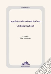 La politica culturale del fascismo. Vol. 1: Istituzioni culturali libro di D'Annibale E. (cur.)