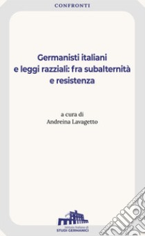 Germanisti italiani e leggi razziali: fra subalternità e resistenza libro di Lavagetto A. (cur.)